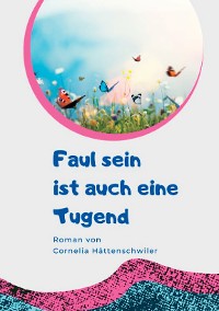 Cover Faul sein ist auch eine Tugend / Ein Gesellschaftsroman mit vielen Selbst-Entrümpelungs-Ideen