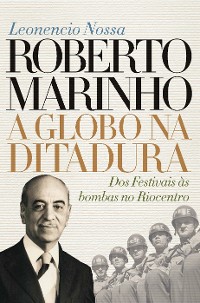 Cover Roberto Marinho: a Globo na ditadura