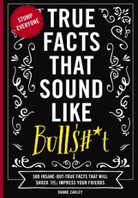 Cover True Facts That Sound Like Bull$#*t