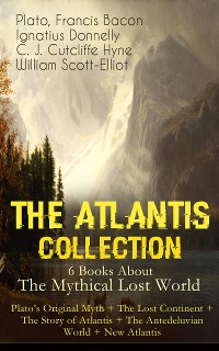 Cover THE ATLANTIS COLLECTION - 6 Books About The Mythical Lost World: Plato's Original Myth + The Lost Continent + The Story of Atlantis + The Antedeluvian World + New Atlantis