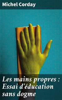 Cover Les mains propres : Essai d'éducation sans dogme