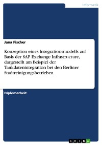 Cover Konzeption eines Integrationsmodells auf Basis der SAP Exchange Infrastructure, dargestellt am Beispiel der Tankdatenintegration bei den Berliner Stadtreinigungsbetrieben