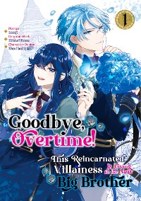 Cover Goodbye, Overtime! This Reincarnated Villainess Is Living for Her New Big Brother (Manga) Volume 1