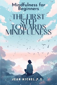 Cover Mindfulness for beginners - The First Step Towards Mindfulness