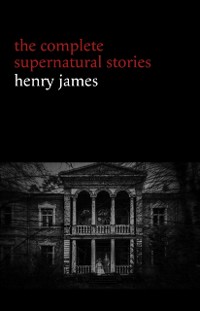 Cover Henry James: The Complete Supernatural Stories (20+ tales of ghosts and mystery: The Turn of the Screw, The Real Right Thing, The Ghostly Rental, The Beast in the Jungle...) (Halloween Stories)