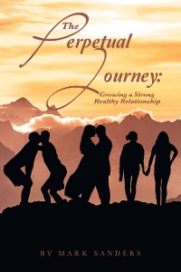 Cover The Perpetual Journey: Growing a Strong Healthy Relationship