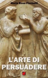 Cover L’arte di persuadere - Il ragionamento argomentativo: strutture e strategie