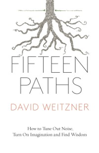 Cover Fifteen Paths : How to Tune Out Noise, Turn On Imagination and Find Wisdom