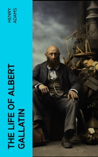 Cover The Life of Albert Gallatin