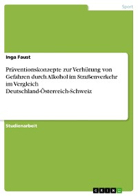 Cover Präventionskonzepte zur Verhütung von Gefahren durch Alkohol im Straßenverkehr im Vergleich Deutschland-Österreich-Schweiz