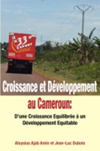 Cover Croissance et D�veloppement au Cameroun: D'une Croissance Equilibr�e � un D�veloppement Equitable