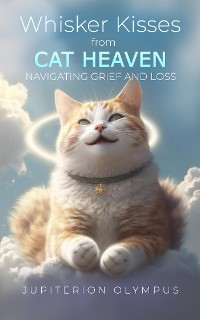 Cover Whisker Kisses from Cat Heaven: Navigating Grief and Loss