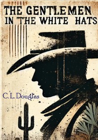 Cover Gentlemen in the White Hats: Dramatic Episodes in the History of the Texas Rangers