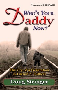 Cover Who's Your Daddy Now?: The Cry of a Generation in Pursuit of Fathers