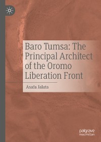 Cover Baro Tumsa: The Principal Architect of the Oromo Liberation Front