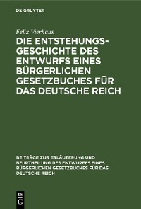 Cover Die Entstehungsgeschichte des Entwurfs eines Bürgerlichen Gesetzbuches für das Deutsche Reich