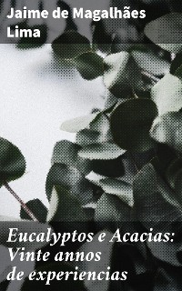 Cover Eucalyptos e Acacias: Vinte annos de experiencias