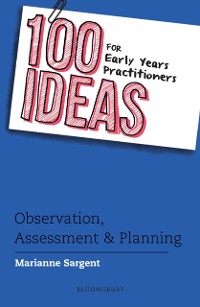 Cover 100 Ideas for Early Years Practitioners: Observation, Assessment & Planning