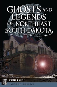 Cover Ghosts and Legends of Northeast South Dakota