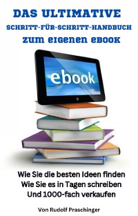 Cover Das ultimative Schritt für Schritt Handbuch zum eigenen eBook: Wie Sie die besten Ideen finden Wie Sie es in Tagen schreiben Und 1000-fach verkaufen