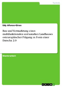 Cover Bau und Vermarktung eines multifunktionalen und autarken Landhauses osteuropäischer Prägung in Form einer Datscha 2.0