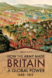 Cover How the Army Made Britain a Global Power, 1688-1815