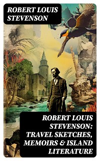 Cover Robert Louis Stevenson: Travel Sketches, Memoirs & Island Literature