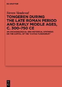 Cover Tongeren during the Late Roman Period and Early Middle Ages, c. 300–750 CE