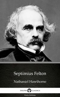 Cover Septimius Felton by Nathaniel Hawthorne - Delphi Classics (Illustrated)