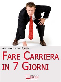 Cover Fare Carriera in 7 Giorni. Organizza la Tua Scalata e Sfonda nel Mondo del Lavoro. (Ebook Italiano - Anteprima Gratis)