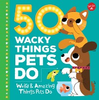 Cover 50 Wacky Things Pets Do