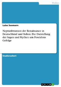 Cover Neptunbrunnen der Renaissance in Deutschland und Italien. Die Darstellung der Sagen und Mythen um Poseidons Gefolge