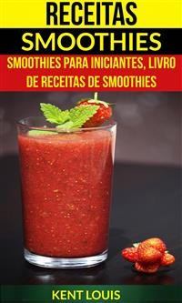 Cover Receitas: Smoothies: Smoothies para Iniciantes, Livro de Receitas de Smoothies