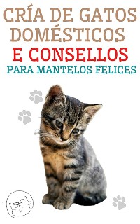 Cover Cría de Gatos Domésticos e Consellos Para Mantelos Felices