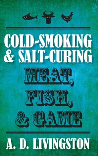 Cover Cold-Smoking & Salt-Curing Meat, Fish, & Game