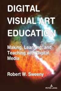 Cover Digital Visual Art Education : Making, Learning, and Teaching with Digital Media