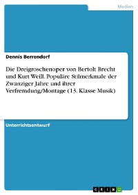 Cover Die Dreigroschenoper von Bertolt Brecht und Kurt Weill. Populäre Stilmerkmale der Zwanziger Jahre und ihrer Verfremdung/Montage (13. Klasse Musik)
