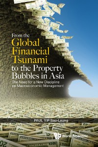 Cover From The Global Financial Tsunami To The Property Bubbles In Asia: The Need For A New Discipline On Macroeconomic Management