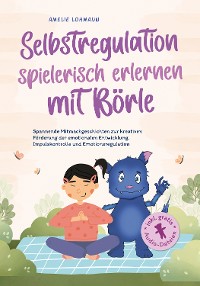 Cover Selbstregulation spielerisch erlernen mit Börle: Spannende Mitmachgeschichten zur kreativen Förderung der emotionalen Entwicklung, Impulskontrolle und Emotionsregulation | inkl. gratis Audio-Dateien