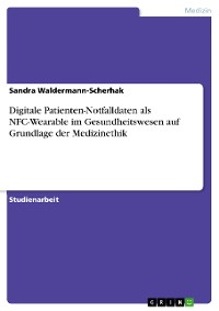 Cover Digitale Patienten-Notfalldaten als NFC-Wearable im Gesundheitswesen auf Grundlage der Medizinethik