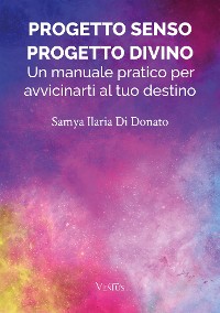 Cover Progetto Senso, Progetto Divino: Un manuale pratico per avvicinarti al tuo destino