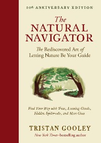 Cover The Natural Navigator, Tenth Anniversary Edition: The Rediscovered Art of Letting Nature Be Your Guide (Tenth Anniversary)  (Natural Navigation)