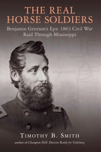 Cover The Real Horse Soldiers : Benjamin Grierson's Epic 1863 Civil War Raid Through Mississippi