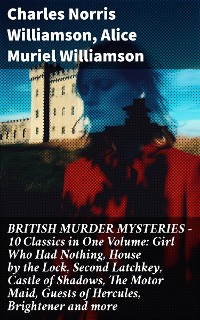Cover BRITISH MURDER MYSTERIES – 10 Classics in One Volume: Girl Who Had Nothing, House by the Lock, Second Latchkey, Castle of Shadows, The Motor Maid, Guests of Hercules, Brightener and more