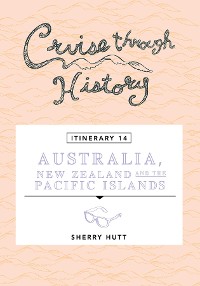 Cover Cruise Through History - Australia, New Zealand and the Pacific Islands