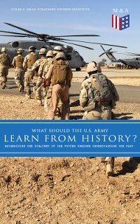 Cover What Should the U.S. Army Learn From History? - Determining the Strategy of the Future through Understanding the Past