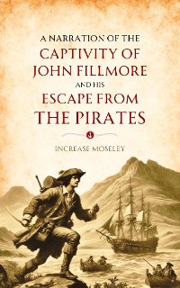 Cover A Narration of the  Captivity of John Fillmore  and His Escape   from the Pirates