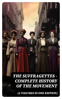 Cover The Suffragettes – Complete History Of the Movement (6 Volumes in One Edition)