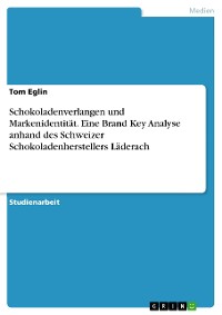 Cover Schokoladenverlangen und Markenidentität. Eine Brand Key Analyse anhand des Schweizer Schokoladenherstellers Läderach