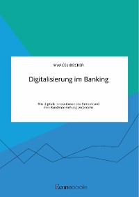 Cover Digitalisierung im Banking. Wie digitale Innovationen die Banken und ihre Kundenbeziehung verändern